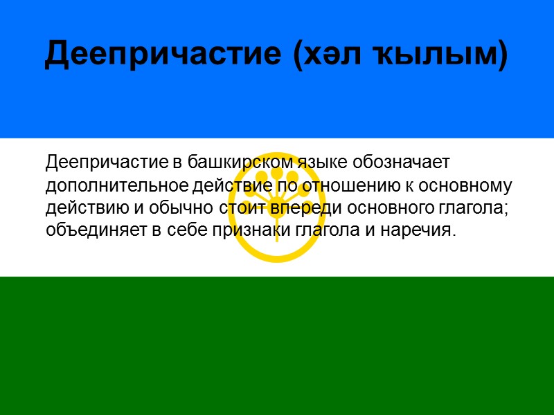 Деепричастие (хәл ҡылым)   Деепричастие в башкирском языке обозначает дополнительное действие по отношению